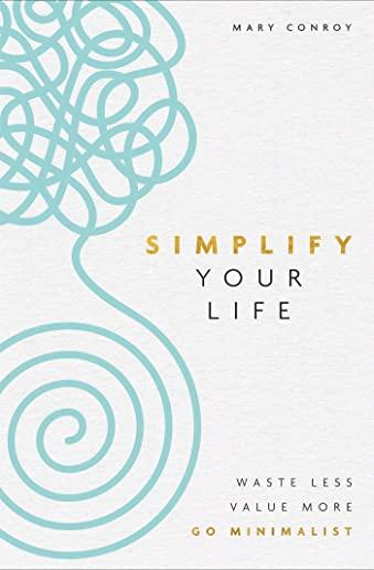 Simplify Your Life: Waste Less, Value More, Go Minimalist