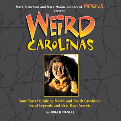 Weird Carolinas, Volume 19: Your Travel Guide to North and South Carolina's Local Legends and Best Kept Secrets