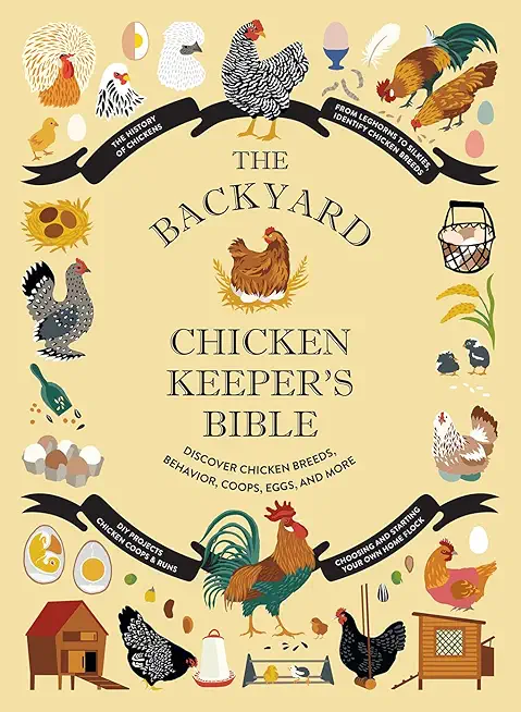The Backyard Chicken Keeper's Bible: Discover Chicken Breeds, Behavior, Coops, Eggs, and More
