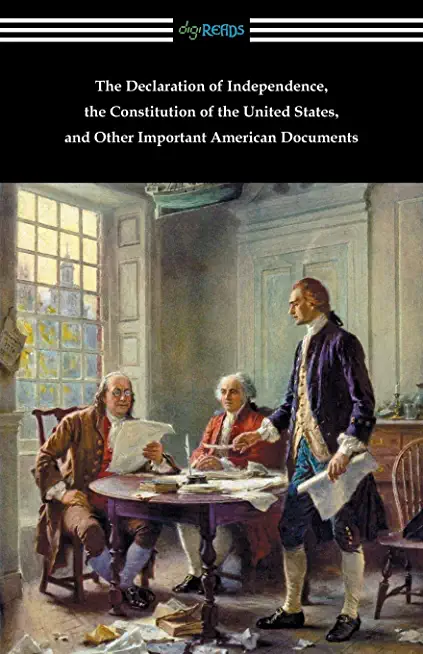 The Declaration of Independence, the Constitution of the United States, and Other Important American Documents