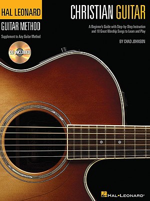 Christian Guitar Method: A Beginner's Guide with Step-By-Step Instruction and 18 Great Worship Songs to Learn and Play [With CD]