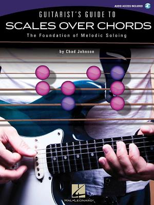 Guitarist's Guide to Scales Over Chords: The Foundation of Melodic Soloing [With CD (Audio)]
