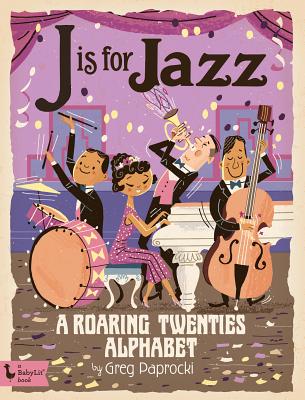 J Is for Jazz: A Roaring Twenties Alphab: A Roaring Twenties Alphabet