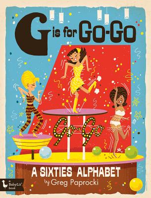 G Is for Go-Go: A Sixties Alphabet: A Sixties Alphabet