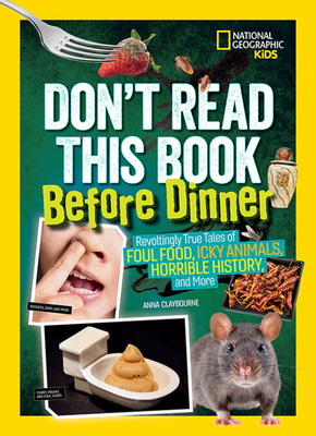Don't Read This Book Before Dinner: Revoltingly True Tales of Foul Food, Icky Animals, Horrible History, and More