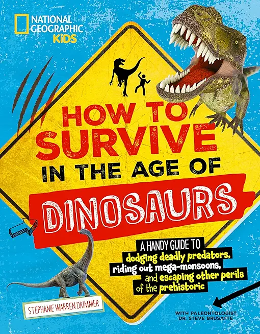 How to Survive in the Age of Dinosaurs: A Handy Guide to Dodging Deadly Predators, Riding Out Mega-Monsoons, and Escaping Other Perils of the Prehisto