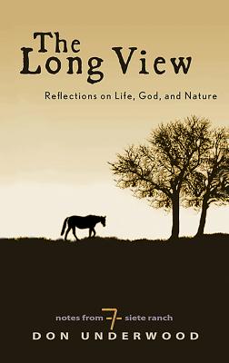 The Long View: Reflections on Life, God, and Nature: Notes from Siete Ranch