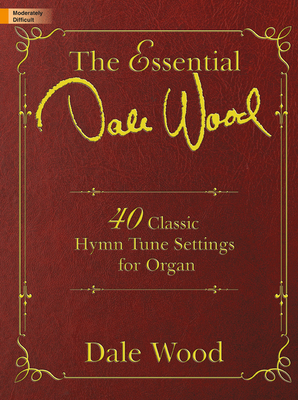 The Essential Dale Wood: 40 Classic Hymn Tune Settings for Organ