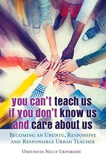 You Can't Teach Us If You Don't Know Us and Care about Us: Becoming an Ubuntu, Responsive and Responsible Urban Teacher