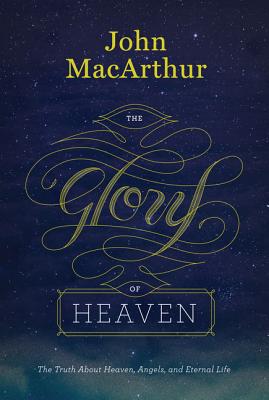 The Glory of Heaven: The Truth about Heaven, Angels, and Eternal Life