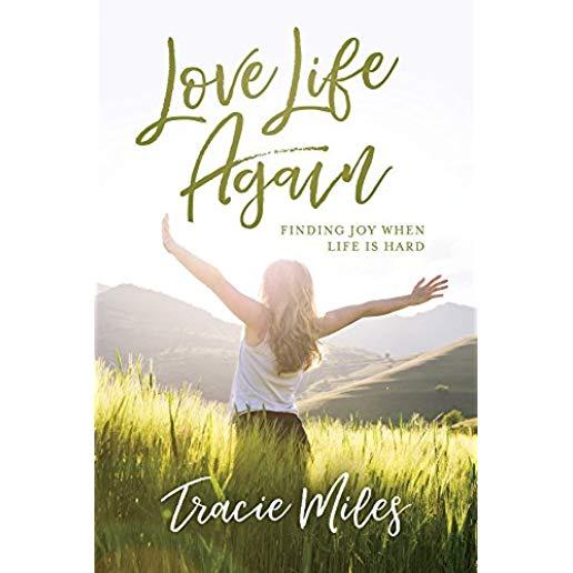 Love Life Again: Finding Joy When Life Is Hard
