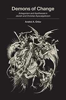 Demons of Change: Antagonism and Apotheosis in Jewish and Christian Apocalypticism