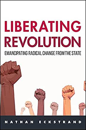 Liberating Revolution: Emancipating Radical Change from the State
