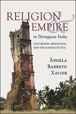 Religion and Empire in Portuguese India: Conversion, Resistance, and the Making of Goa