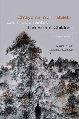 Ch'ayemal nich'nabiletik / Los hijos errantes / The Errant Children: A Trilingual Edition