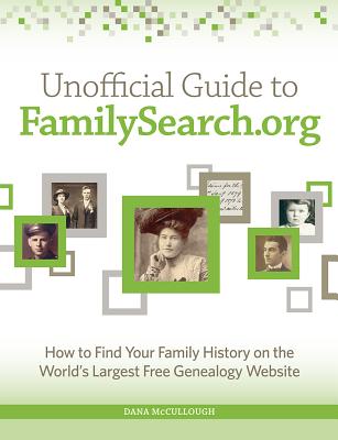 Unofficial Guide to Familysearch.Org: How to Find Your Family History on the Largest Free Genealogy Website