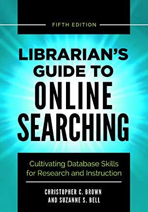 Librarian's Guide to Online Searching: Cultivating Database Skills for Research and Instruction, 5th Edition