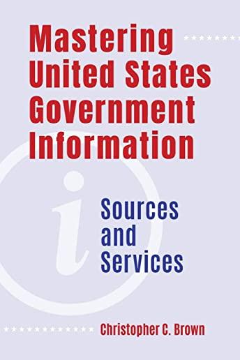 Mastering United States Government Information: Sources and Services