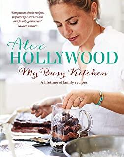 Alex Hollywood: My Busy Kitchen - A Lifetime of Family Recipes