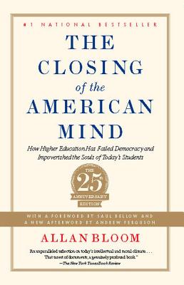 The Closing of the American Mind: How Higher Education Has Failed Democracy and Impoverished the Souls of Today's Students