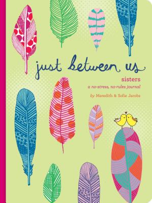 Just Between Us: Sisters -- A No-Stress, No-Rules Journal (Big Sister Books, Books for Daughters, Gifts for Daughters)