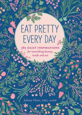 Eat Pretty Everyday: 365 Daily Inspirations for Nourishing Beauty, Inside and Out (Nutrition Books, Health Journal, Books about Food, Daily Inspiratio