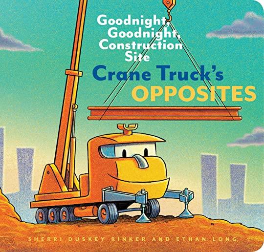 Crane Truck's Opposites: Goodnight, Goodnight, Construction Site (Educational Construction Truck Book for Preschoolers, Vehicle and Truck Theme
