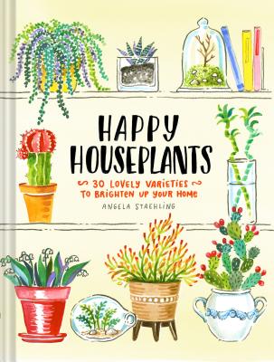 Happy Houseplants: 30 Lovely Varieties to Brighten Up Your Home (Books for Gardeners, Home Decoration Books, Books for Millenials)