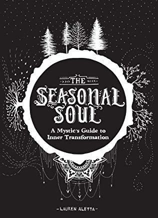 The Seasonal Soul: A Mystic's Guide to Inner Transformation (Guide to Self-Discovery and Personal Growth, Crystal and Chakra Book)