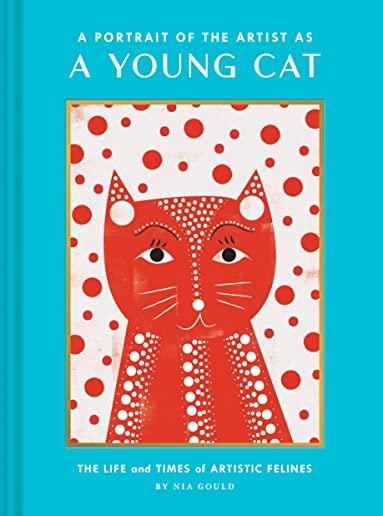 A Portrait of the Artist as a Young Cat: The Life and Times of Artistic Felines (Funny Cat Book, Pun Book for Cat Lovers)