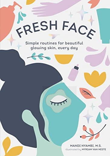 Fresh Face: Simple Routines for Beautiful Glowing Skin, Every Day (Skin Care Book, Healthy Skin Care and Beauty Secrets Book)