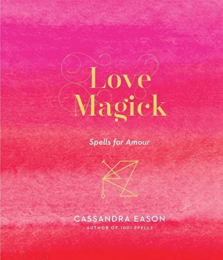 Love Magick: Spells for Amour