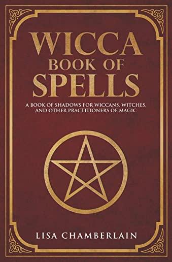Wicca Book of Spells, Volume 1: A Beginner's Book of Shadows for Wiccans, Witches & Other Practitioners of Magic