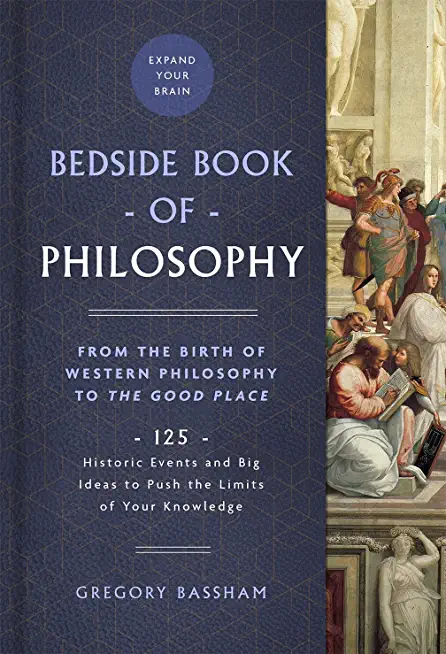 The Bedside Book of Philosophy, 1: From the Birth of Western Philosophy to the Good Place: 125 Historic Events and Big Ideas to Push the Limits of You