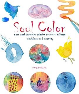 Soul Color: A Ten Week Watercolor Painting Course to Cultivate Mindfulness and Creativity