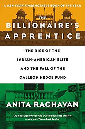 The Billionaire's Apprentice: The Rise of the Indian-American Elite and the Fall of the Galleon Hedge Fund