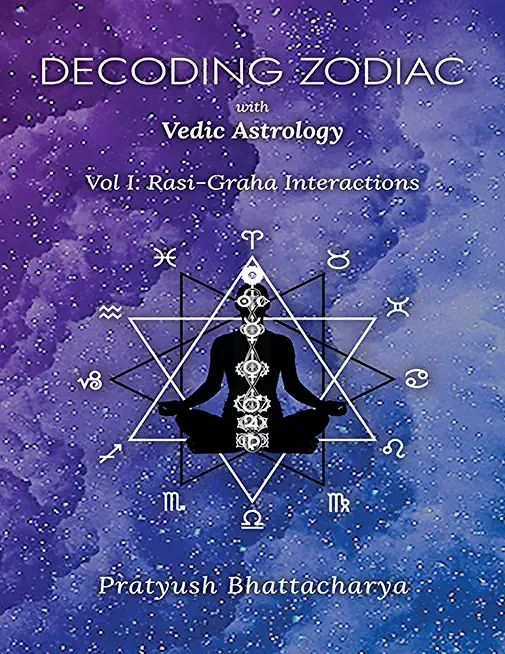 Decoding Zodiac with Vedic Astrology: Vol I: Rasi-Graha Interactions