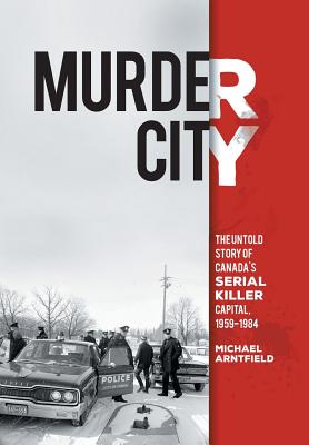 Murder City: The Untold Story of Canada's Serial Killer Capital, 1954-1984