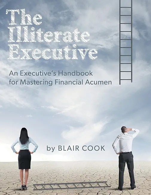 The Illiterate Executive: An Executive's Handbook for Mastering Financial Acumen