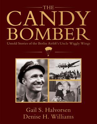 The Candy Bomber: Untold Stories from the Berlin Airlift's Uncle Wiggly Wings
