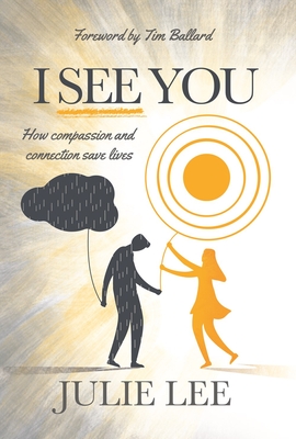 I See You: How Compassion and Connection Saves Lives