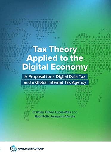 Tax Theory Applied to the Digital Economy: Analysis of the Tax Disruptive Aspects of Digital Business Models and Proposal for a Digital Data Tax and a