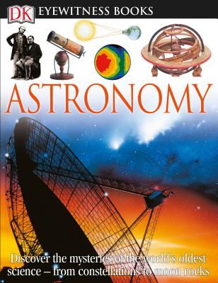 DK Eyewitness Books: Astronomy: Discover the Mysteries of the World's Oldest Science from Constellations to Moon