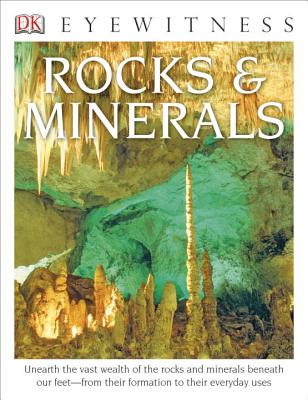 DK Eyewitness Books: Rocks and Minerals: Unearth the Vast Wealth of the Rocks and Minerals Beneath Our Feet from Their Formation to Their Everyday Use