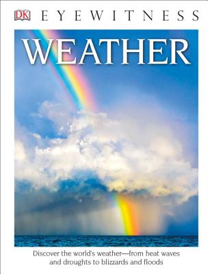 DK Eyewitness Books: Weather: Discover the World's Weather from Heat Waves and Droughts to Blizzards and Flood
