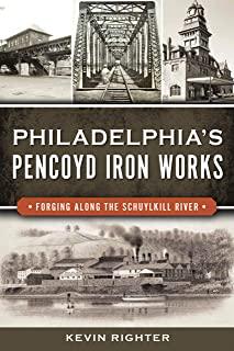 Philadelphia's Pencoyd Iron Works: Forging Along the Schuylkill River