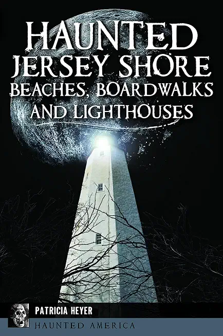 Haunted Jersey Shore Beaches, Boardwalks and Lighthouses