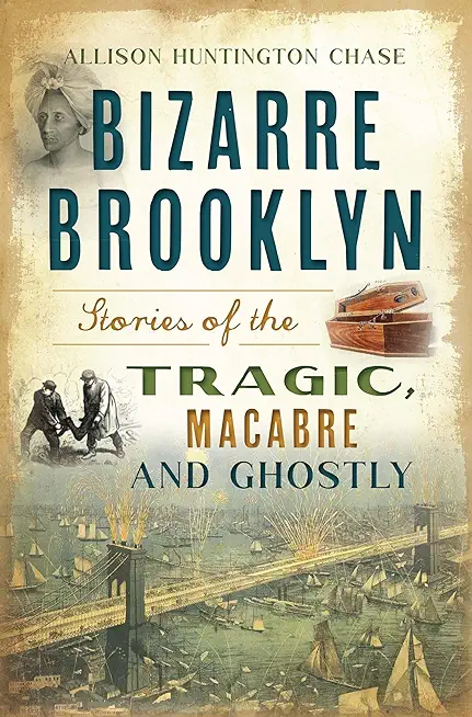 Bizarre Brooklyn: Stories of the Tragic, Macabre and Ghostly