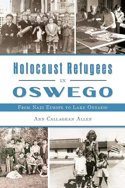 Holocaust Refugees in Oswego: From Nazi Europe to Lake Ontario