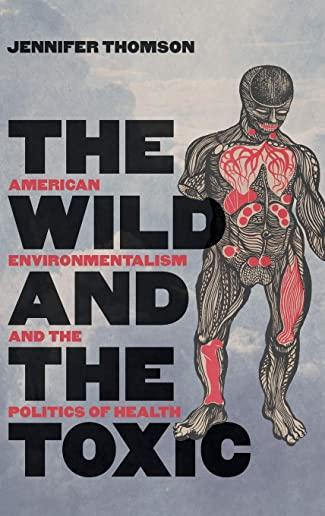 The Wild and the Toxic: American Environmentalism and the Politics of Health